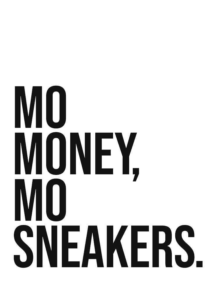 Mo Money Mo Sneakers quote, sneakerhead, shoes, fashion, obsession, mood, vibes, sassy, sarcastic, saying, phrases, quotes, minimal, typography, wardrobe, text, decor