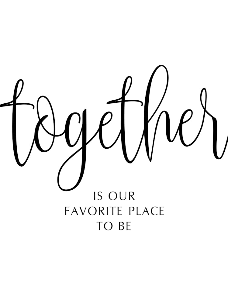 Together Is Our Favorite Place To Be