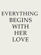Everything Begins With Her Love