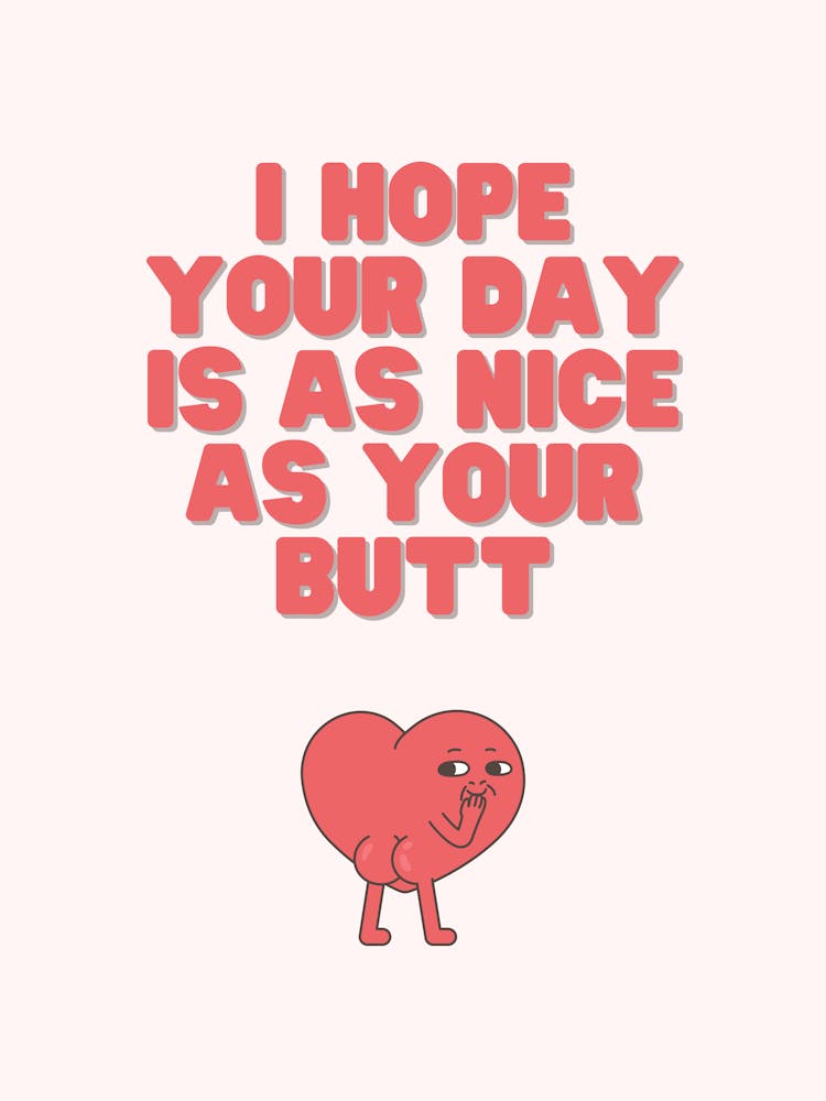 I Hope Your Day Is As Nice As Your Butt