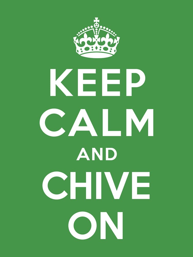 Keep Calm and Chive On - keep calm and carry on, keep calm, witty, parody, british, british humor, britain, england, keep calm poster, memes, funny sayings, UK