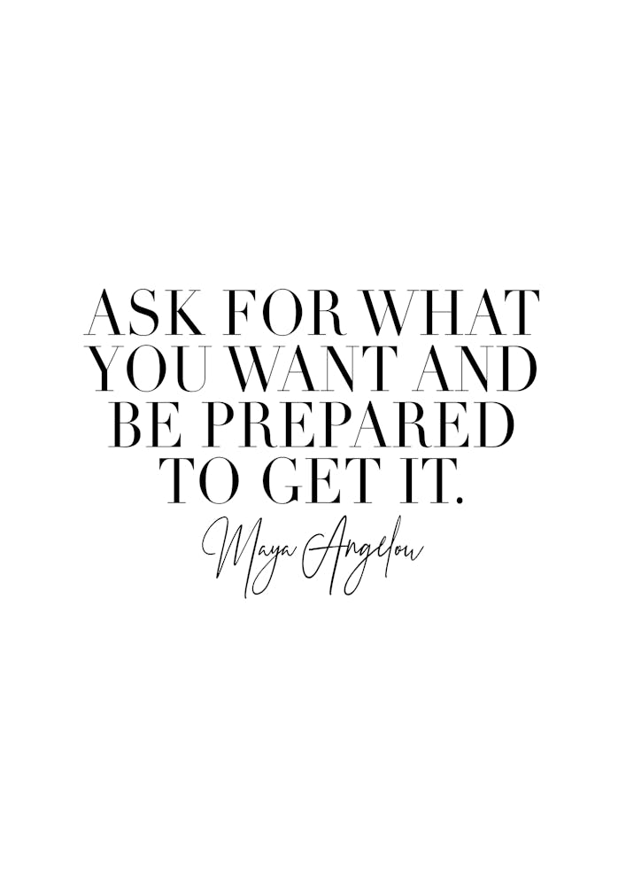 Ask For What You Want And Be Prepared To Get It