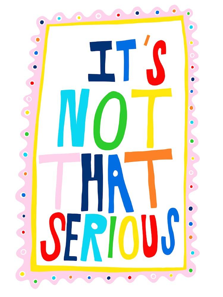 It’s not that serious 1