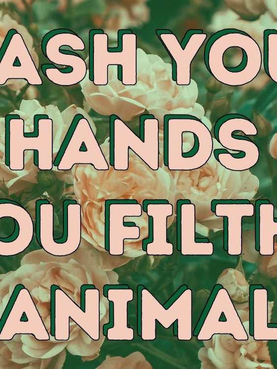 Wash Your Hands You Filthy Animal - Floral Print