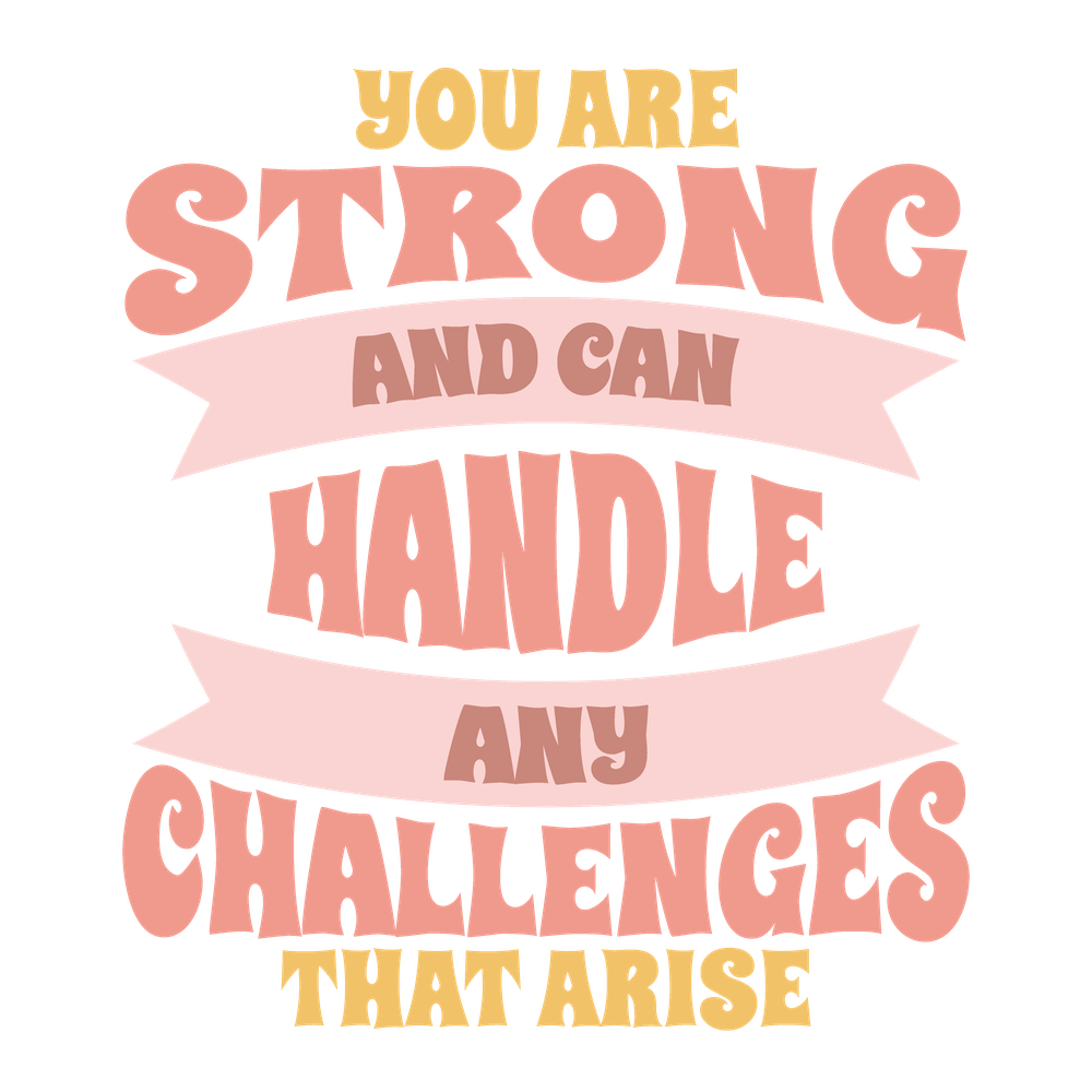 You Are Strong And Can Handle Any Challenges That Arise