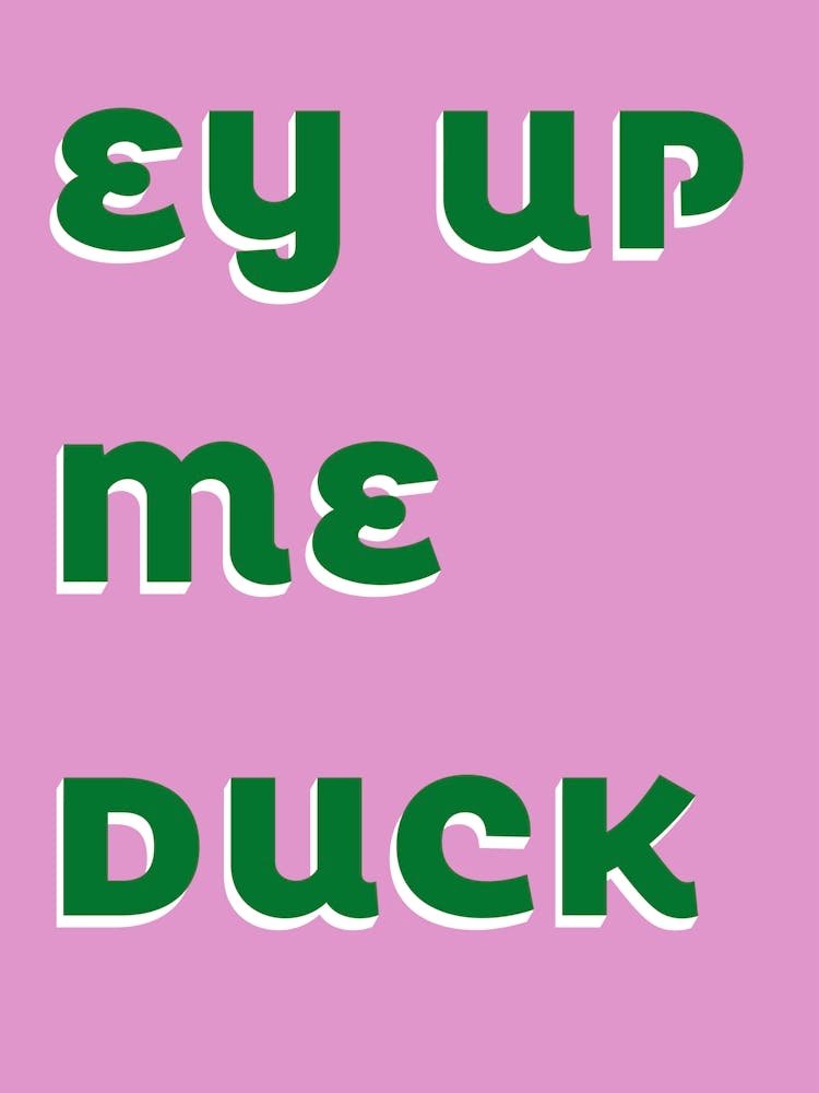 Ey Up ME Duck Typography
