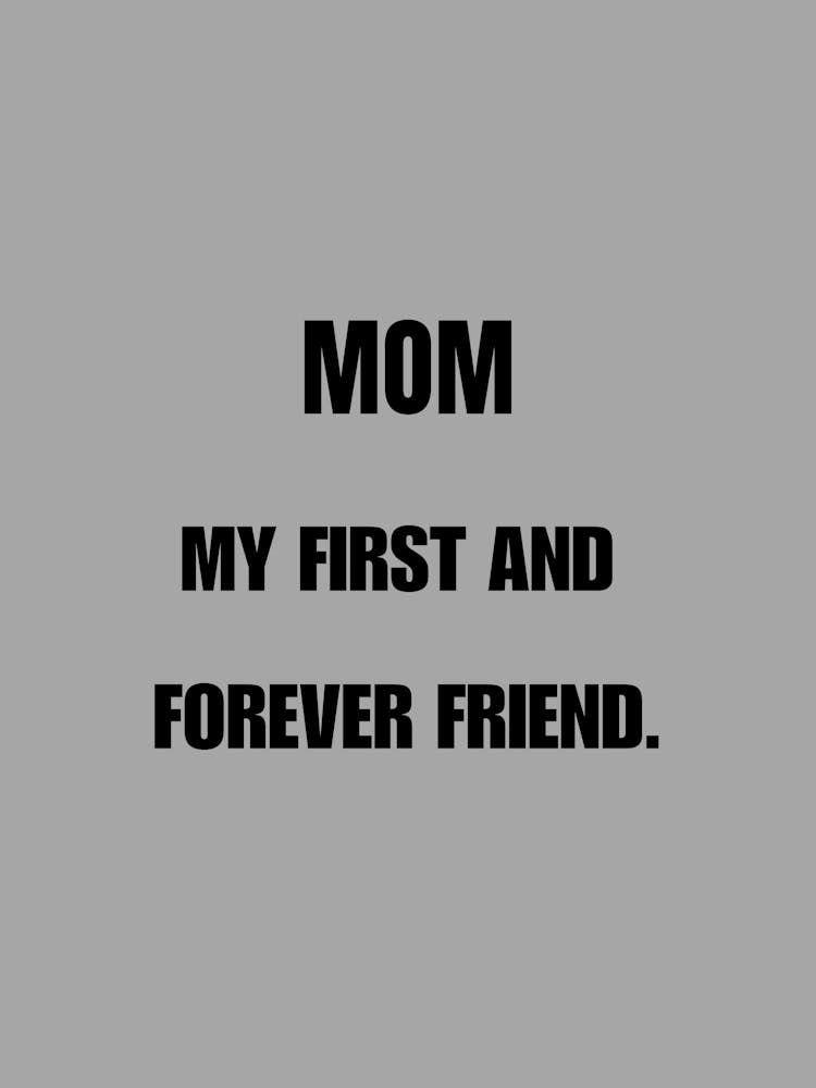 Mom My First And Forever Friend