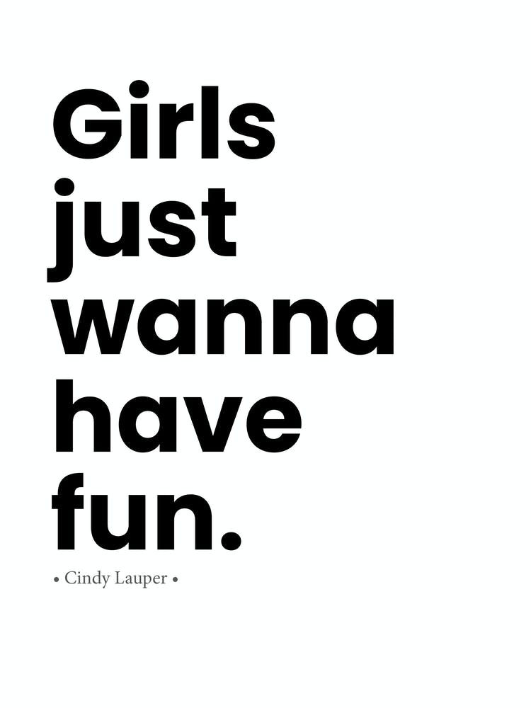 Girls Just Wanna Have Fun Poster – Black and White Cyndi Lauper Quote Print