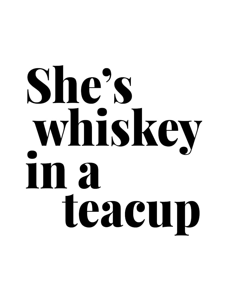 She Is Whiskey In A Teacup
