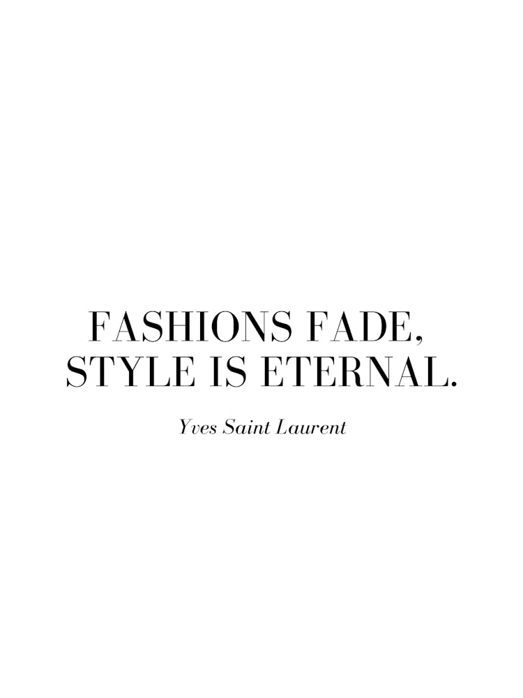 Fashions fade, style is eternal.