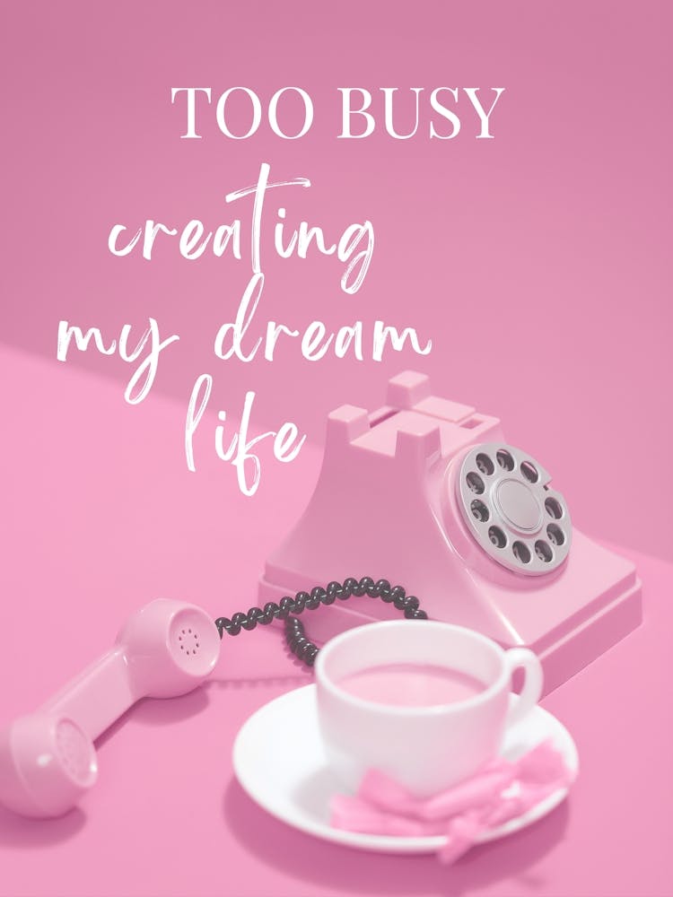 TOO BUSY creating my dream life