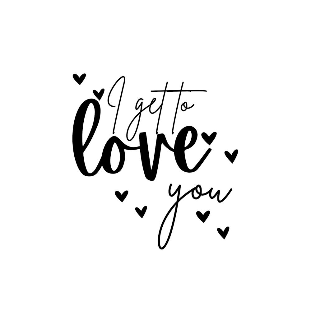I get to love you