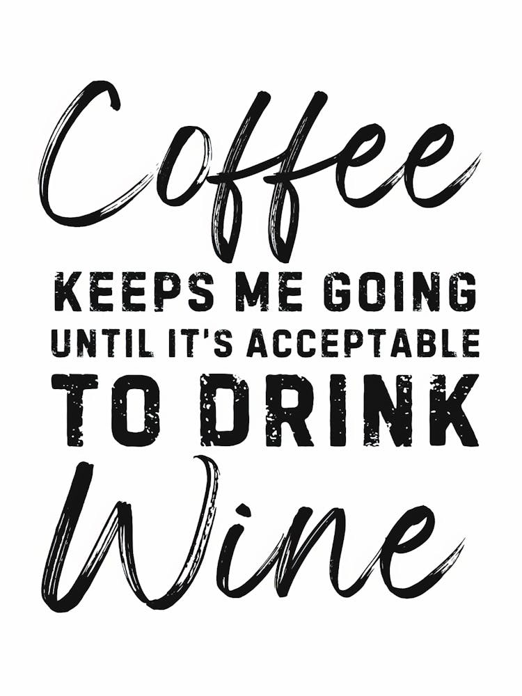 Coffee Keeps Me Going Until It'S Acceptable To Drink Wine