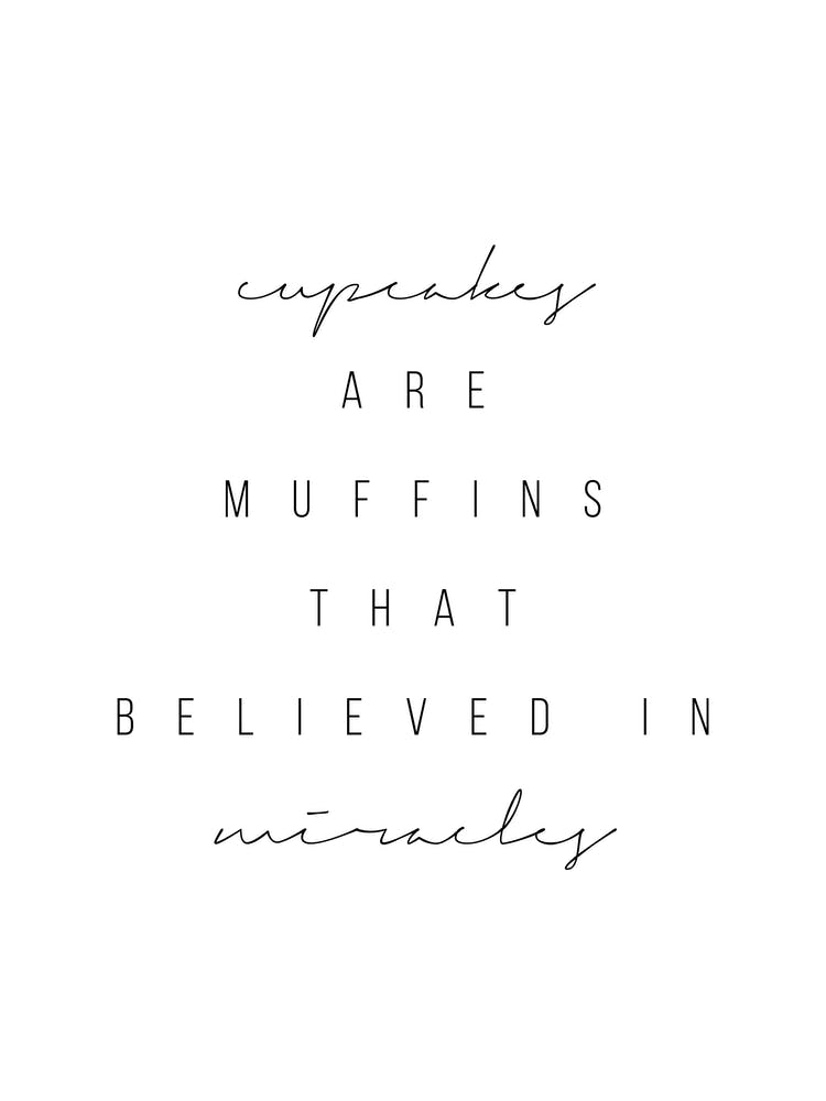 Cupcakes Are Muffins That Believed In Miracles