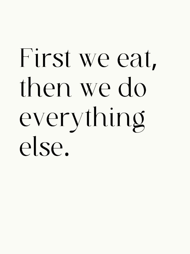 First We Eat Then We Do Everything Else