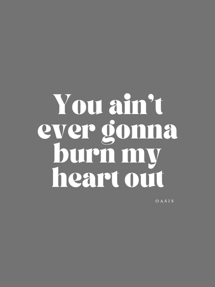 You Ain'T Ever Gonna Burn My Heart Out 1