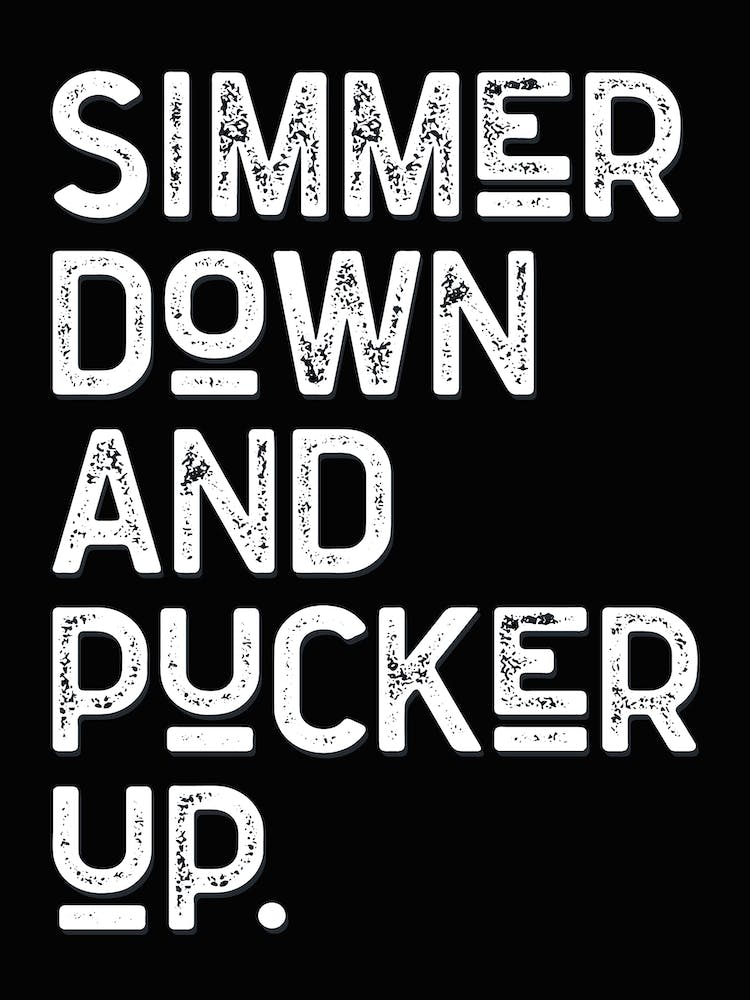 Simmer Down And Pucker Up Black White