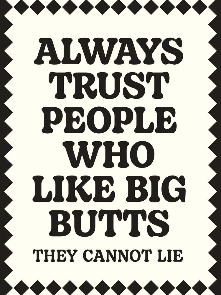 Always Trust People Who Like Big Butts Wall Art Poster Quote Print