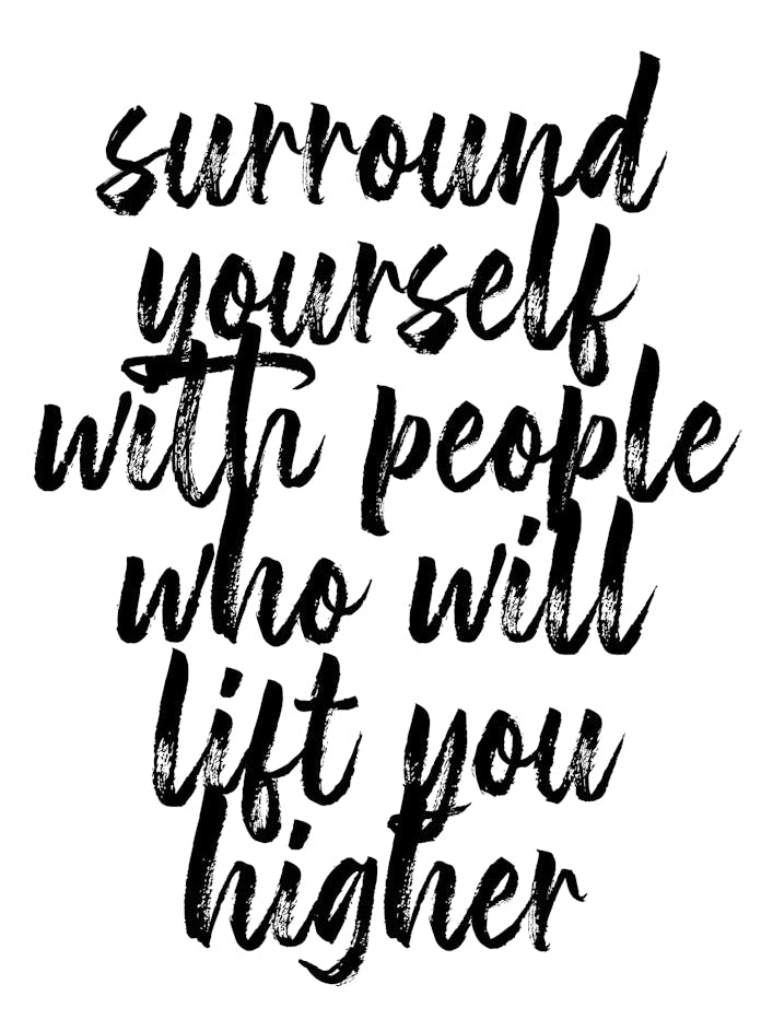 Surround Yourself With People Who Will Lift You Higher