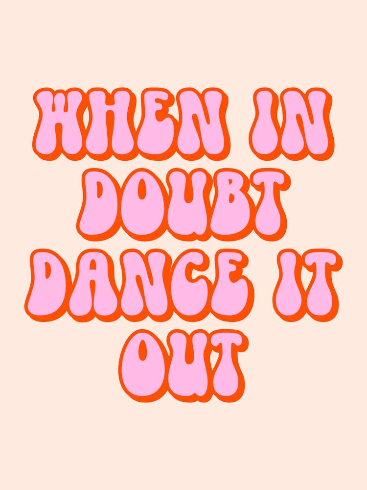 When In Doubt Dance It Out Quote, mood, vibes, party, peach, pink, cool, cute, groovy, funky, aesthetic, saying, phrases, fun, lettering, typography, quotes, sassy, happy, colorful, mental health