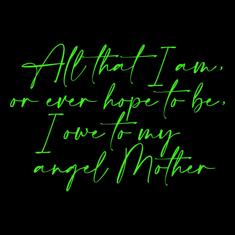 All that I am or Hope to be I owe to my Angel Mother 55