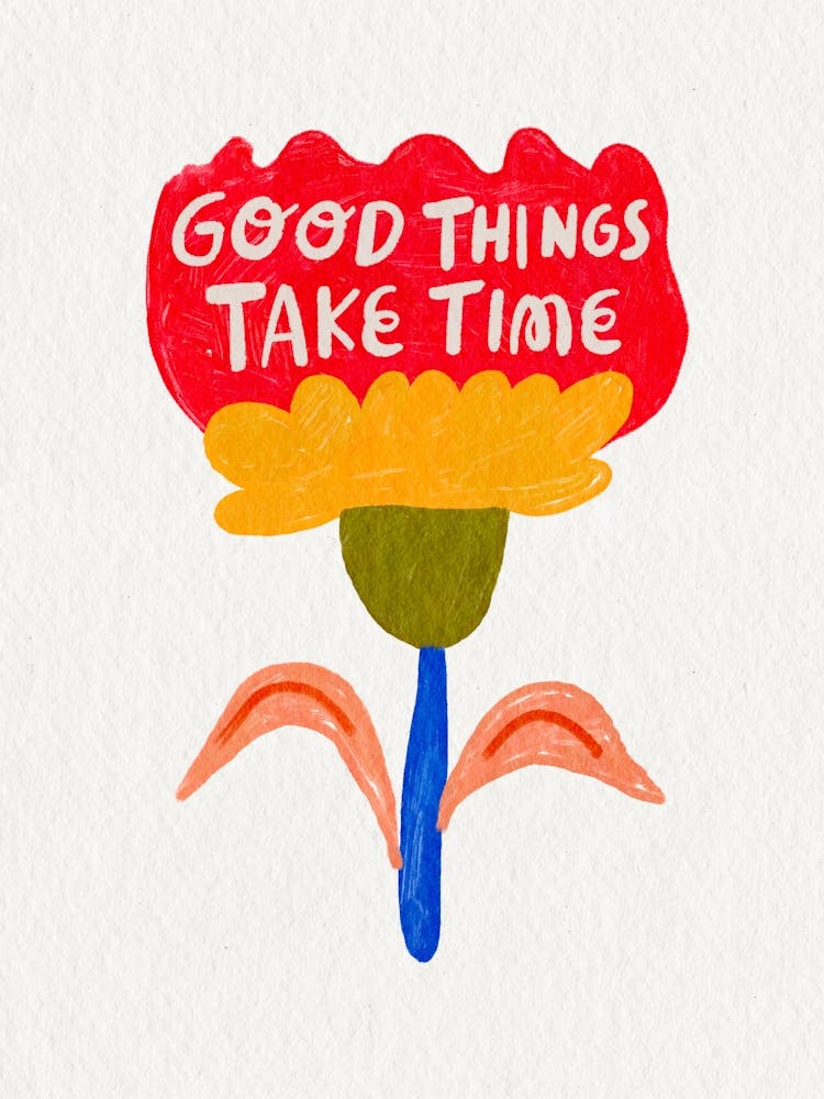 Good Things Take Time