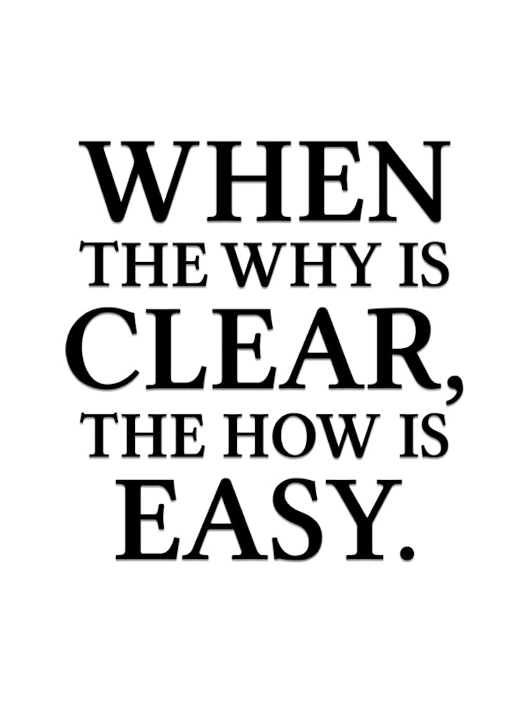 When The Why Is Clear, The How Is Easy