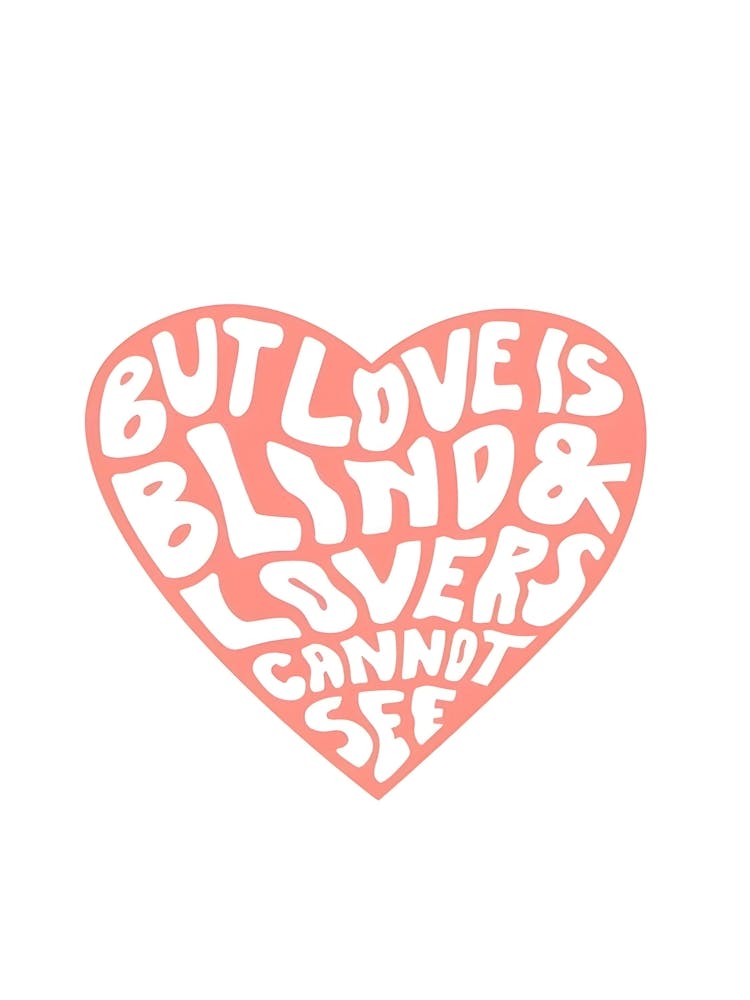 But Love Is Blind And Lovers Cannot See