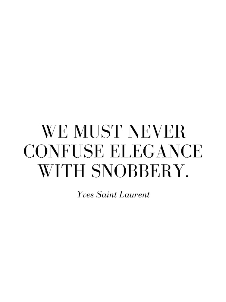 We must never confuse elegance with snobbery.