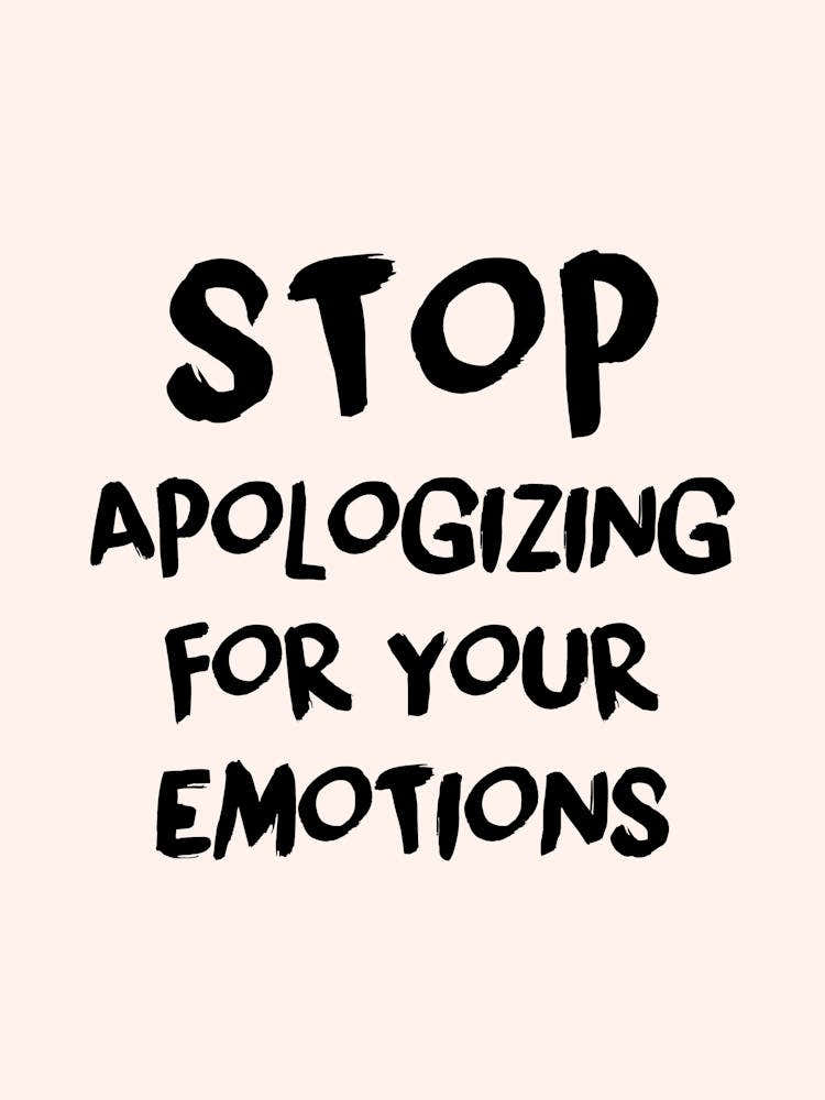 Stop Apologizing For Your Emotions