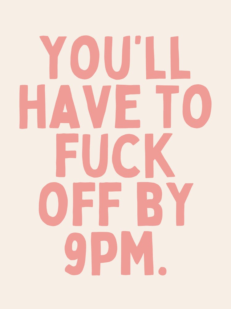 You'll Have To Fuck Off By 8pm | Oatmeal And Pink