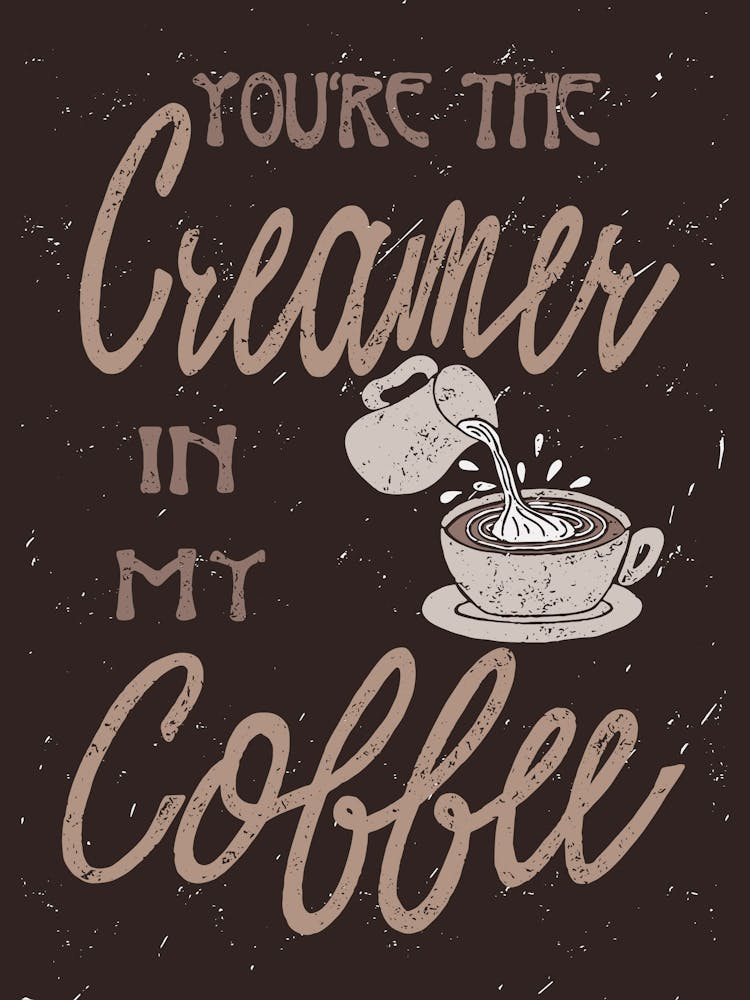You'Re The Creamer In My Coffee Dark