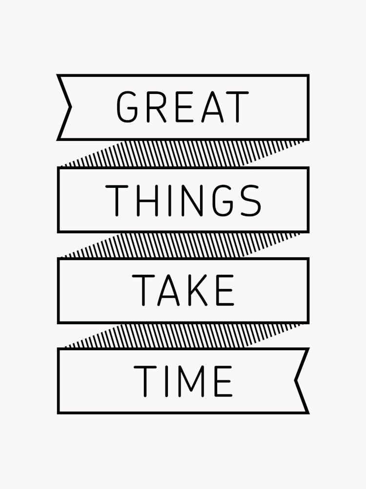 Great Thing Take Time