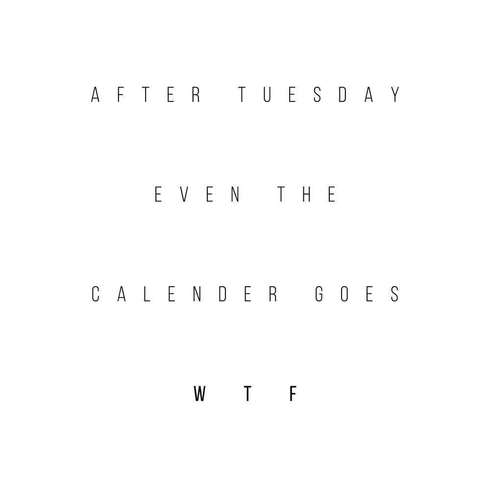 After Tuesday Even The Calendar Goes Wtf