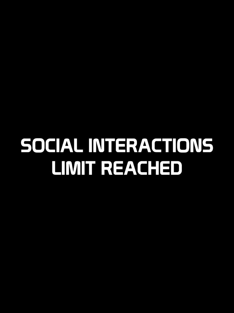 Social Interactions Limit Reached - social interactions, social interactions limit reached, introvert, anti social, anxiety, adulting, adults, social distancing, social life, funny quotes