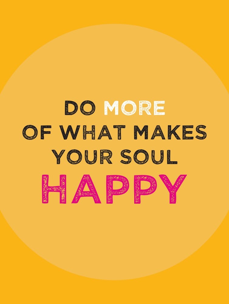 Do more of what makes your soul happy