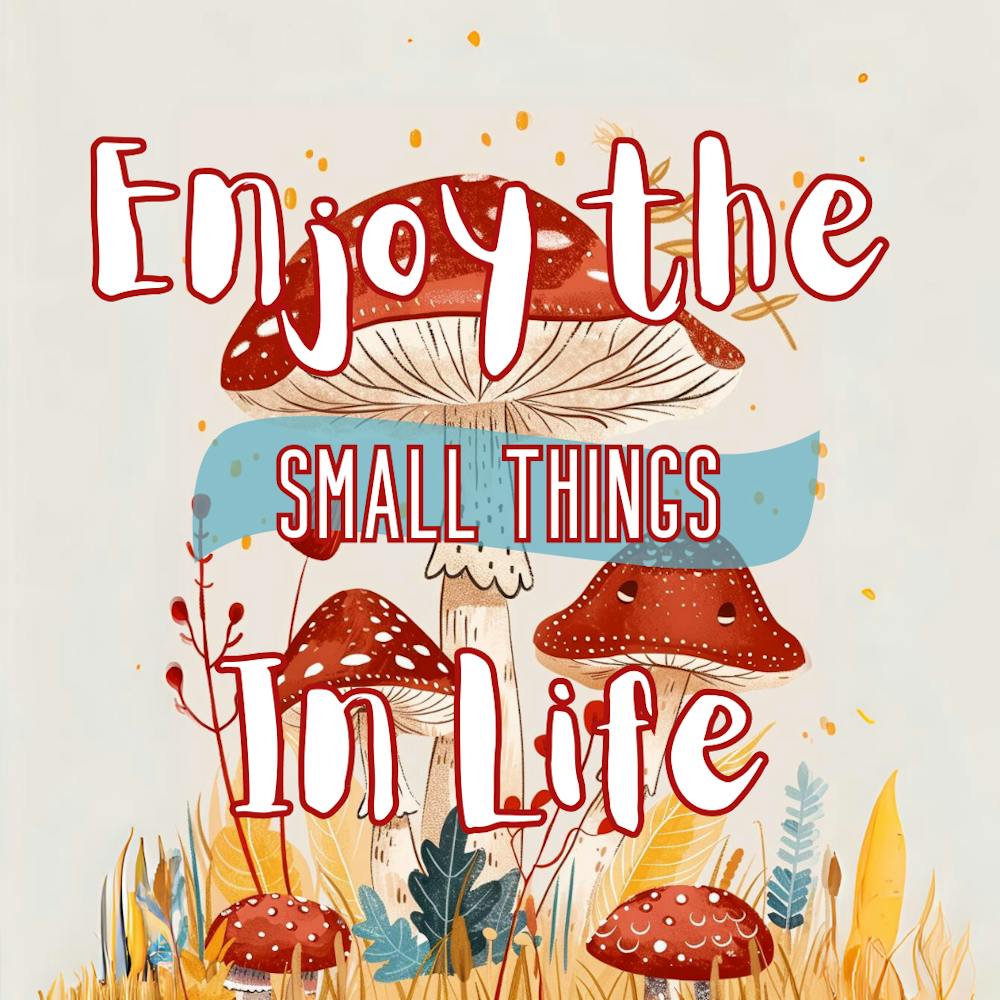 Enjoy the Small Things Mushrooms
