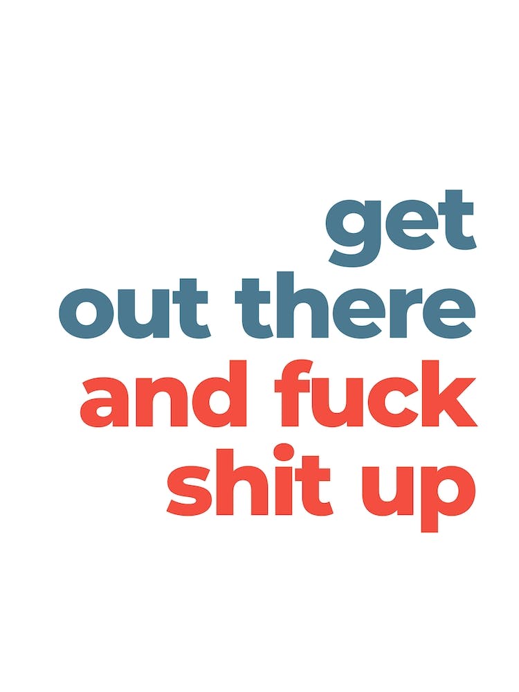 Get Out There And Fuck Shit Up Typographic Poster by Albert Moon Art