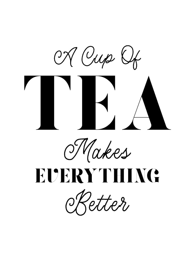 A Cup Of Tea Makes Everything Better