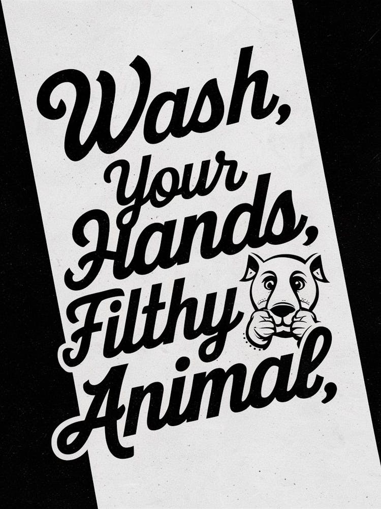 Wash Your Hands Filthy Animal 6
