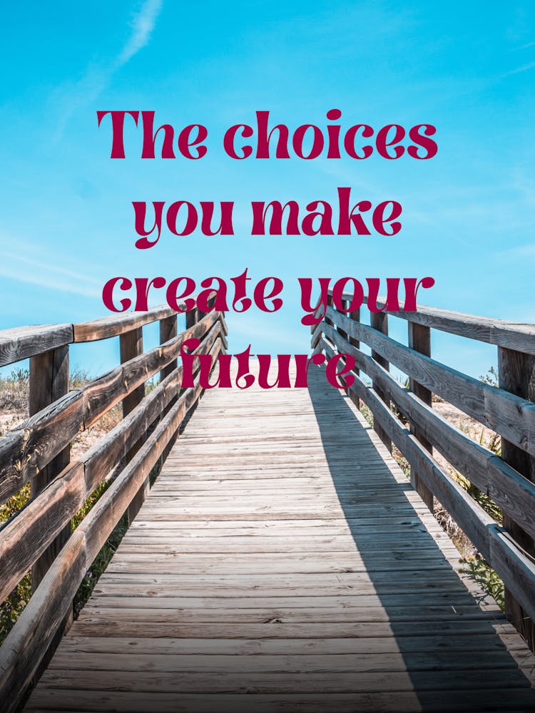 Choices You Make Create Your Future