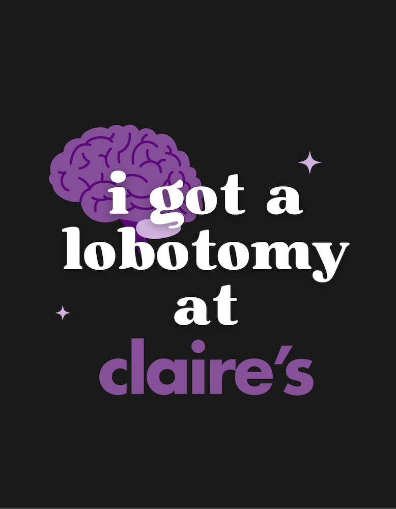I Got A Lobotomy at Claire's 1
