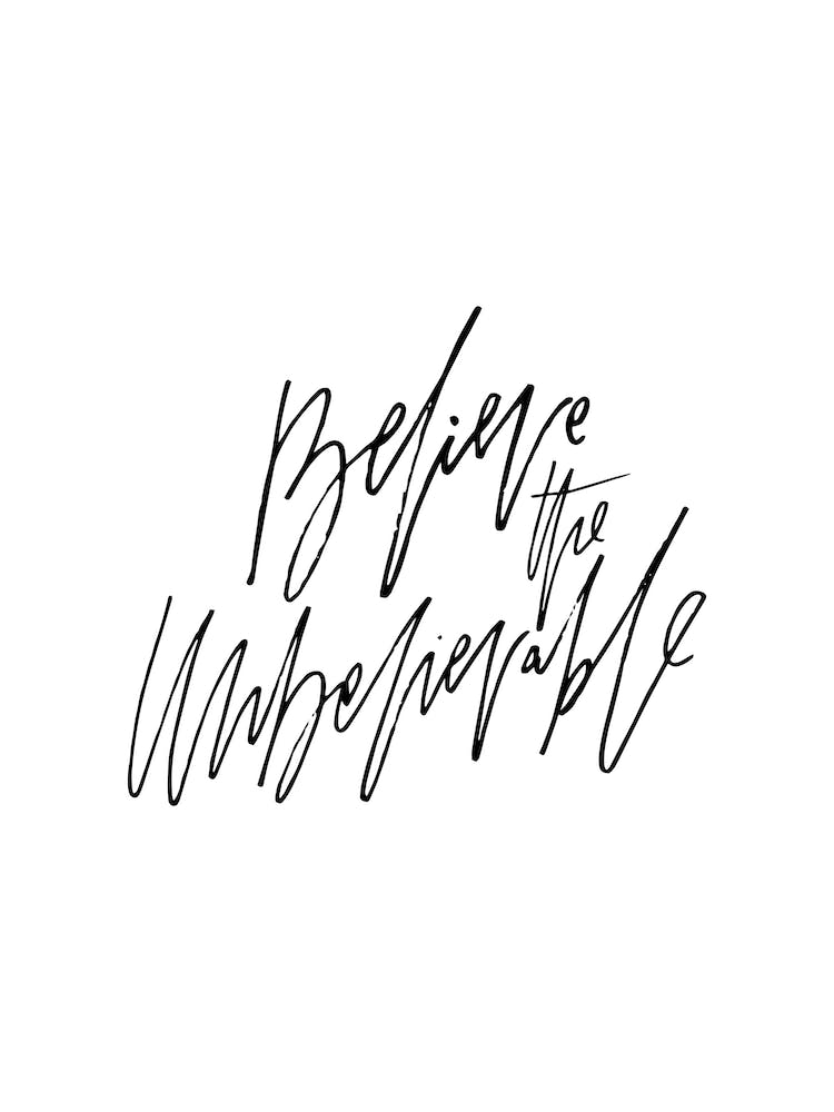 Believe the Unbelievable