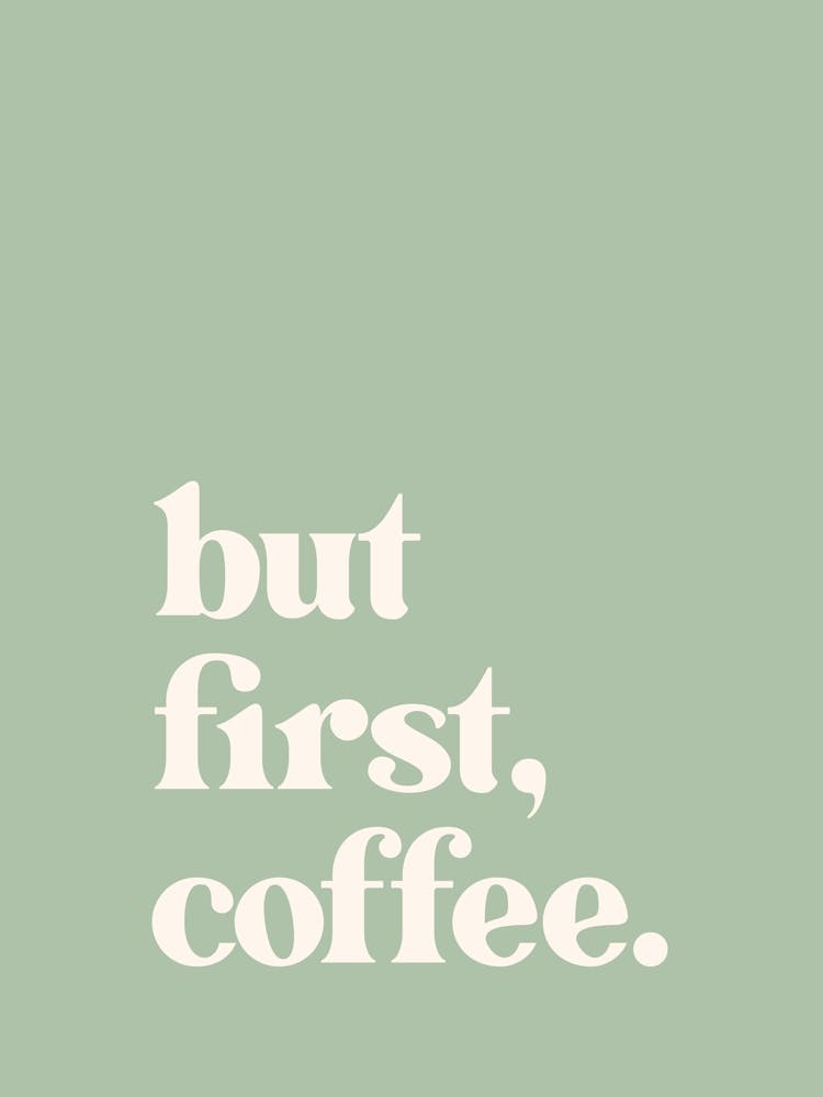But First Coffee - Sage