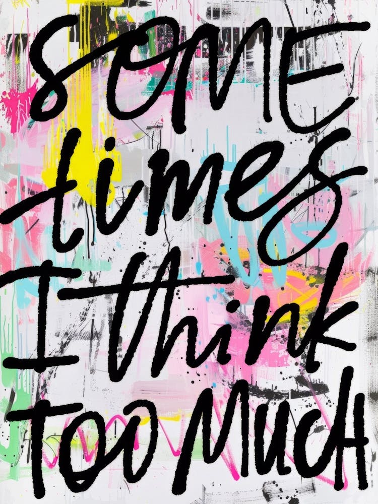 Sometimes I Think Too Much. Bold Quote Poster, Mixed Media Typography