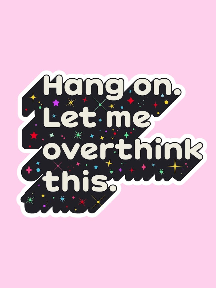 Hang On Let Me Overthink This