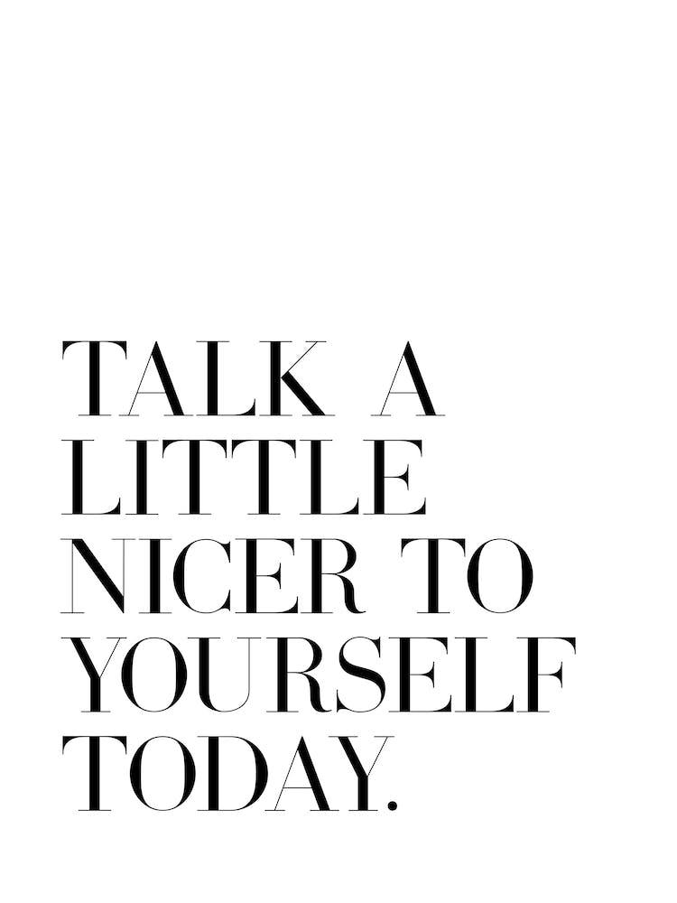Talk A Little Nicer To Yourself Today