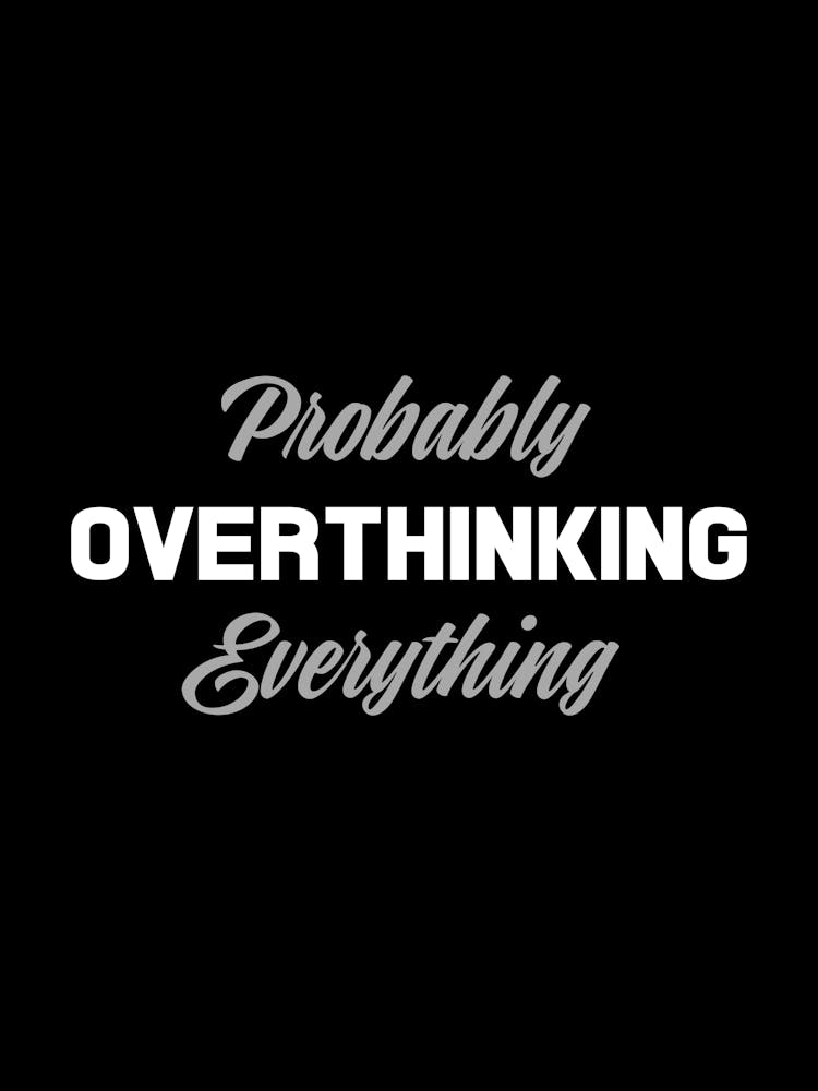 Probably Overthinking Everything - overthinking, overthinker, overthink, anxiety, introvert, introverts, overthinking everything, funny, adhd, ocd, funny quotes