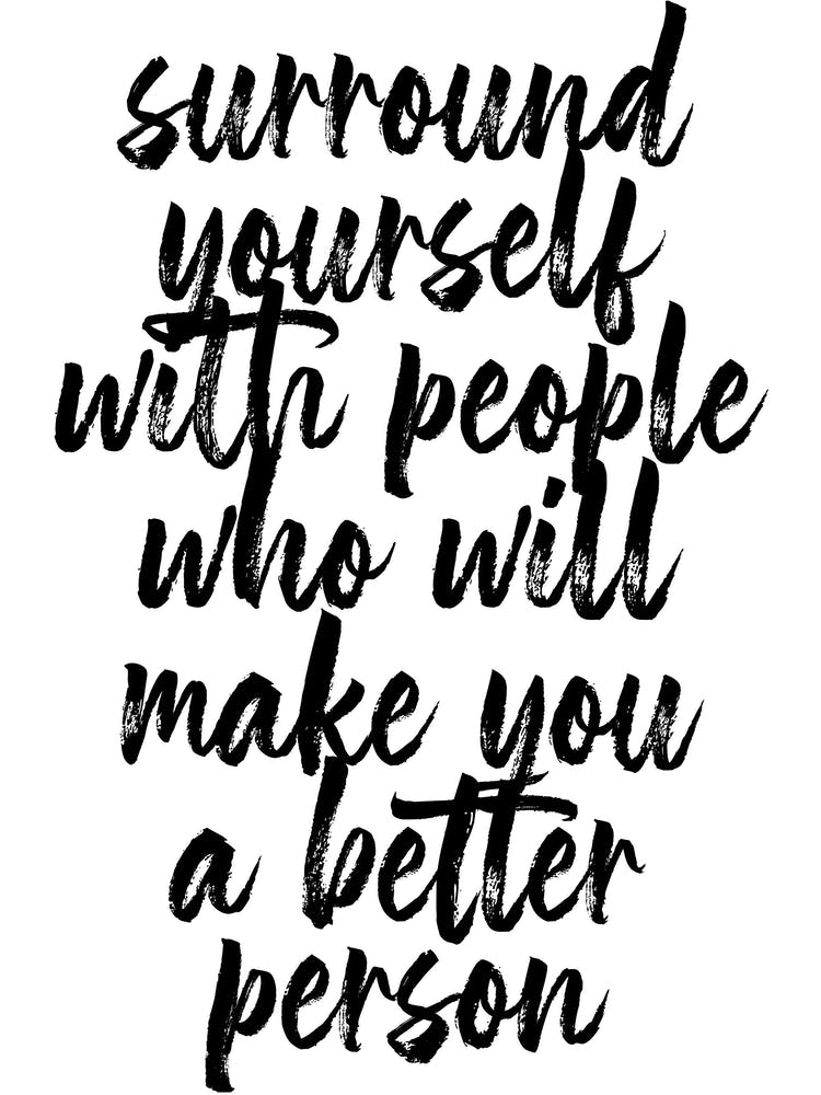 Surround Yourself With People Who Will Make You A Better Person