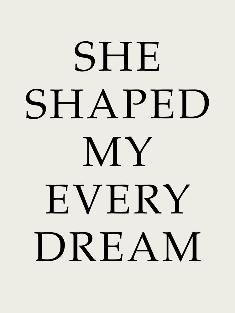 She Shaped My Every Dream